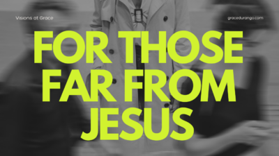 For those far from Jesus