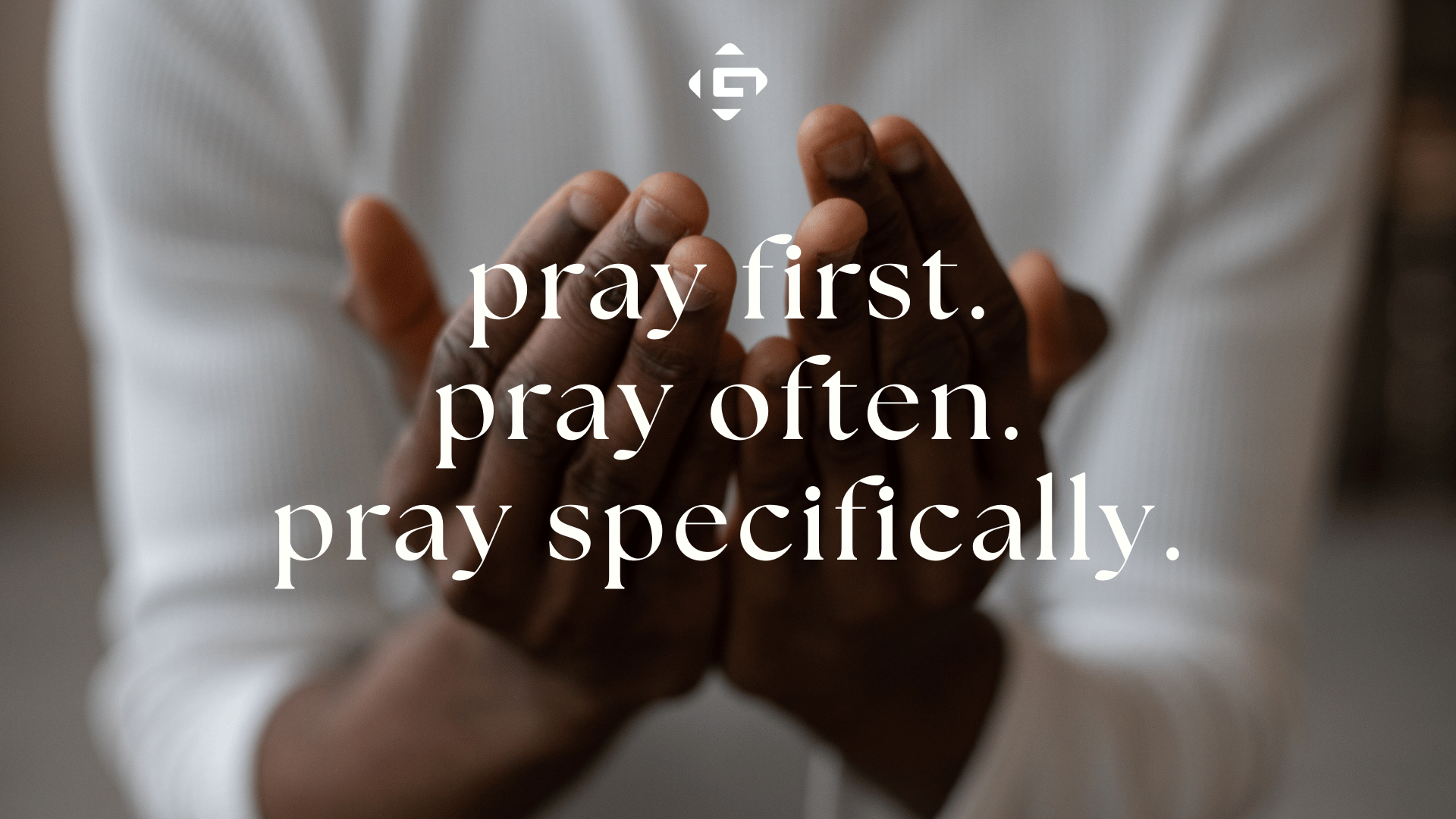 Pray First. Pray Often. Pray Specifically.